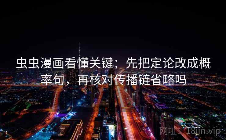 虫虫漫画看懂关键：先把定论改成概率句，再核对传播链省略吗