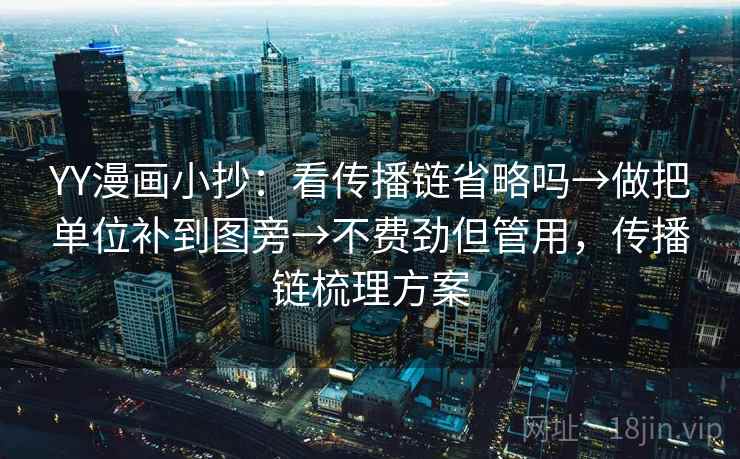 YY漫画小抄：看传播链省略吗→做把单位补到图旁→不费劲但管用，传播链梳理方案